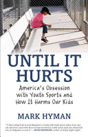 Until it hurts America's obsession with youth sports and how it harms our kids /
