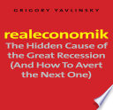 Realeconomik the hidden cause of the Great Recession (and how to avert the next one) /