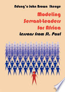 Modeling servant-leaders for Africa : lessons from St. Paul /