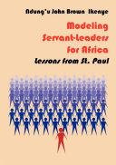 Modeling servant-leaders for Africa lessons from St. Paul /
