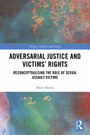 Adversarial justice and victims' rights : reconceptualising the role of sexual assault victims /