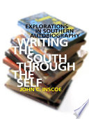 Writing the South through the self explorations in southern autobiography /