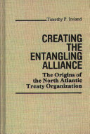 Creating the entangling alliance : the origins of the North Atlantic treaty organization /