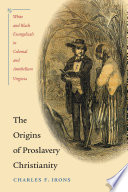 The origins of proslavery Christianity white and black evangelicals in colonial and antebellum Virginia /