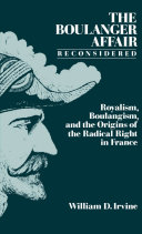 The Boulanger Affair reconsidered royalism, Boulangism, and the origins of the radical right in France /