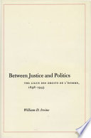 Between justice and politics the Ligue des droits de l'homme, 1898-1945 /