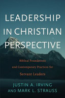 Leadership in Christian perspective : biblical foundations and contemporary practices for servant leaders /