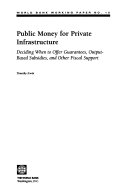 Public money for private infrastructure deciding when to offer guarantees, output-based subsidies, and other forms of fiscal support for privately provided infrastructure services /