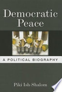 Democratic peace a political biography /