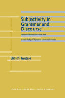 Subjectivity in grammar and discourse theoretical considerations and a case study of Japanese spoken discourse /