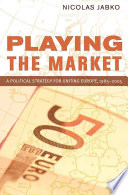 Playing the market a political strategy for uniting Europe, 1985-2005 /