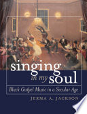 Singing in my soul black gospel music in a secular age /