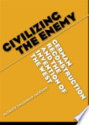 Civilizing the enemy German reconstruction and the invention of the West /