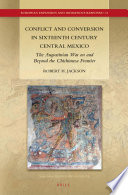 Conflict and conversion in sixteenth century central Mexico the Augustinian war on and beyond the Chichimeca frontier /