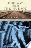 Highway under the Hudson a history of the Holland Tunnel /