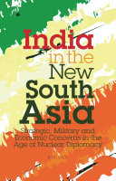 India in the new South Asia strategic, military and economic concerns in the age of nuclear diplomacy /