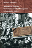 Alienation Effects Performance and Self-Management in Yugoslavia, 1945-91 /