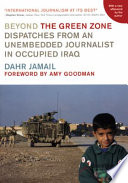 Beyond the green zone dispatches from an unembedded journalist in occupied Iraq /