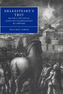 Shakespeare's Troy : drama,politics,and the translation of empire /