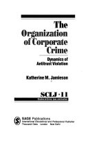 The organization of corporate crime : dynamics of antitrust violation /
