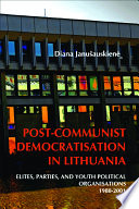 Post-communist democratisation in Lithuania elites, parties, and youth political organisations, 1988-2001 /