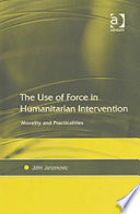 The use of force in humanitarian intervention morality and practicalities /