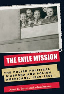 The exile mission the Polish political diaspora and Polish Americans, 1939-1956 /