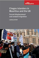 Chagos islanders in Mauritius and the UK forced displacement and onward migration /