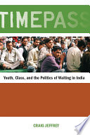 Timepass youth, class, and the politics of waiting in India /