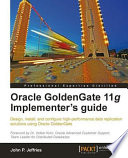 Oacle Goldengate 11g implementer's guide design, install, and configure high-performance data replication solutions using Oracle GoldenGate /