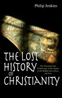 The lost history of christianity : the thousand-year golden age of the church in the middle east,africa and asia /
