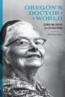 Oregon's doctor to the world Esther Pohl Lovejoy and a life in activism /