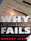 Why intelligence fails lessons from the Iranian Revolution and the Iraq War /