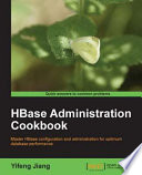 HBase administration cookbook master HBase configuration and administration for optimum database performance /