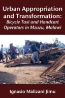 Urban appropriation and transformation bicycle taxi and handcart operators in Mzuzu, Malawi /
