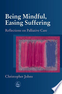 Being mindful, easing suffering reflections on palliative care /