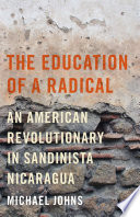 The education of a radical an American revolutionary in Sandinista Nicaragua /