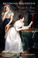 Becoming bourgeois : love, kinship, and power in provincial France, 1670-1880 /