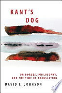 Kant's dog on Borges, philosophy, and the time of translation /