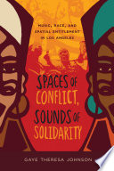 Spaces of conflict, sounds of solidarity music, race, and spatial entitlement in Los Angeles /