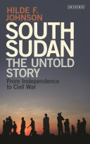South Sudan the untold story from independence to civil war/