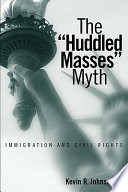 The "huddled masses" myth immigration and civil rights /