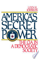 America's secret power the CIA in a democratic society /