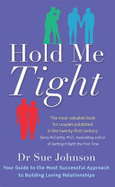 Hold me tight : your guide to the most successful approach to building loving relationships /