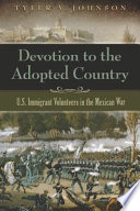 Devotion to the adopted country U.S. immigrant volunteers in the Mexican War /