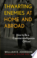 Thwarting enemies at home and abroad how to be a counterintelligence officer /