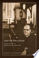 And one was a priest the life and times of Duncan M. Gray, Jr. /