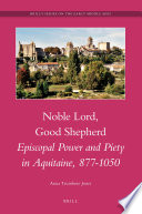 Noble lord, good shepherd Episcopal power and piety in Aquitaine, 877-1050 /