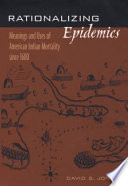 Rationalizing epidemics meanings and uses of American Indian mortality since 1600 /