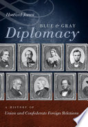 Blue and gray diplomacy a history of Union and Confederate foreign relations /